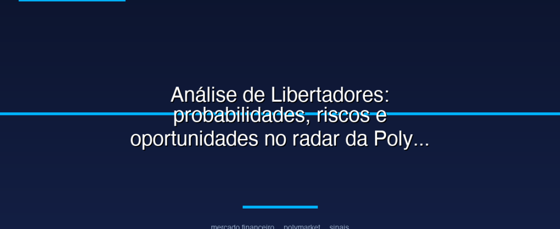 Análise de Libertadores: probabilidades, riscos e oportunidades no radar da Polymarket