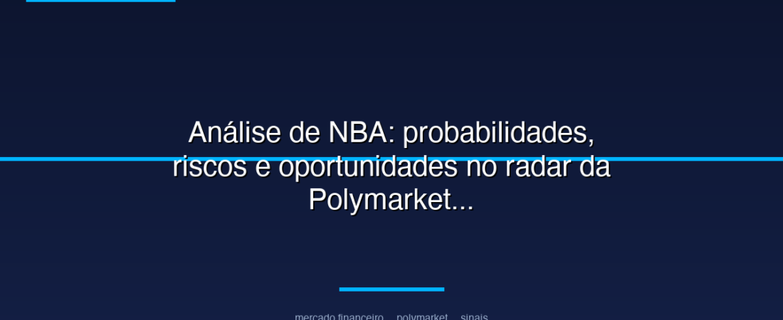 Análise de NBA: probabilidades, riscos e oportunidades no radar da Polymarket