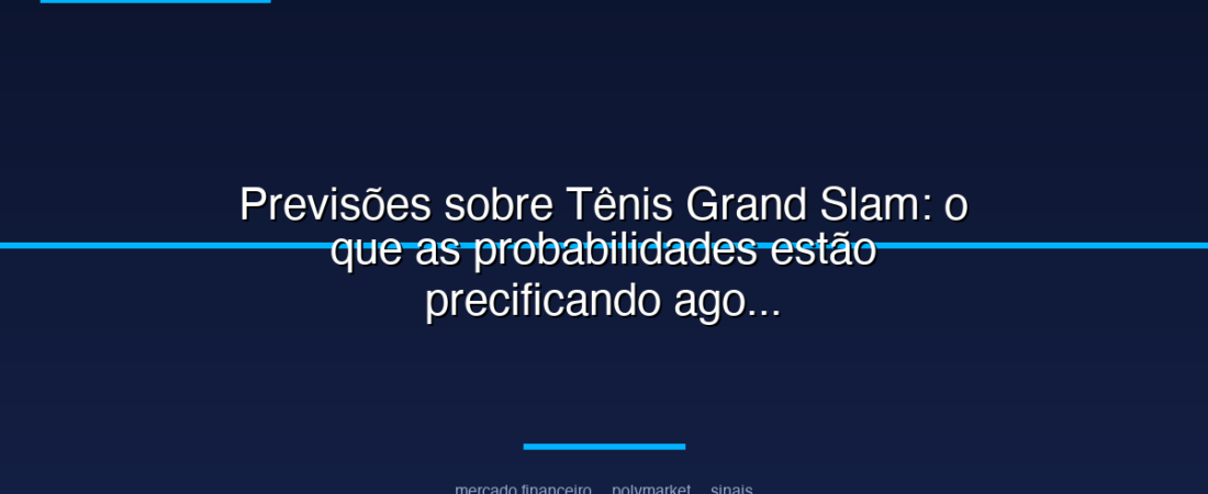 Previsões sobre Tênis Grand Slam: o que as probabilidades estão precificando agora no radar da Polymarket