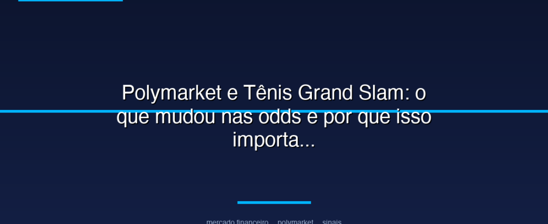 Polymarket e Tênis Grand Slam: o que mudou nas odds e por que isso importa