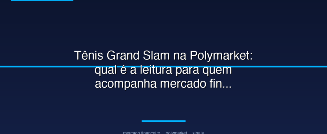 Tênis Grand Slam na Polymarket: qual é a leitura para quem acompanha mercado financeiro