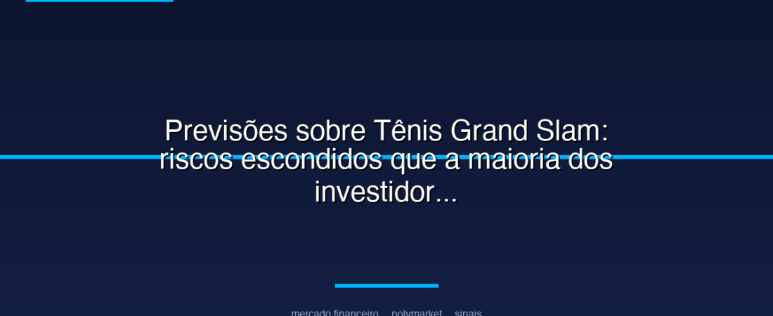Previsões sobre Tênis Grand Slam: riscos escondidos que a maioria dos investidores ignora no radar da Polymarket