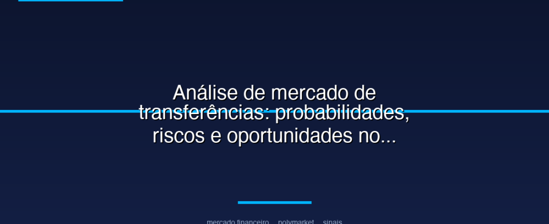 Análise de mercado de transferências: probabilidades, riscos e oportunidades no radar da Polymarket