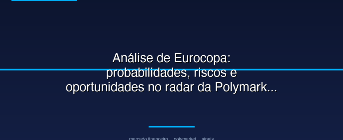 Análise de Eurocopa: probabilidades, riscos e oportunidades no radar da Polymarket