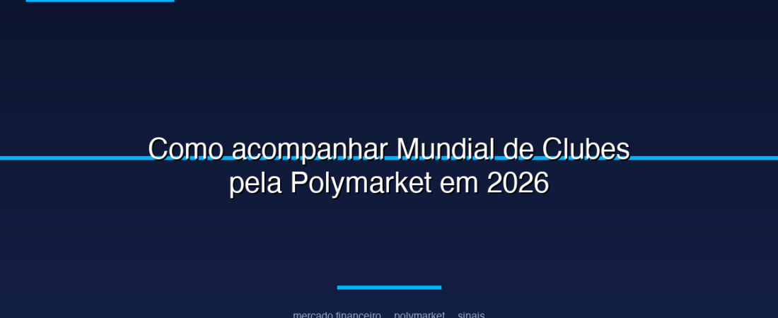 Como acompanhar Mundial de Clubes pela Polymarket em 2026