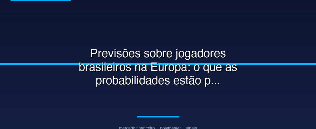 Previsões sobre jogadores brasileiros na Europa: o que as probabilidades estão precificando agora no radar da Polymarket