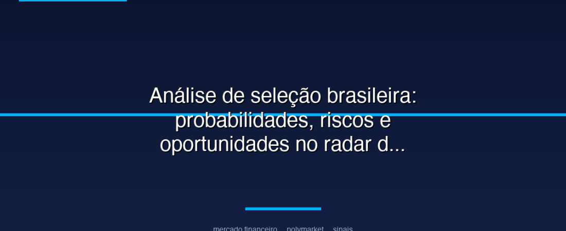 Análise de seleção brasileira: probabilidades, riscos e oportunidades no radar da Polymarket
