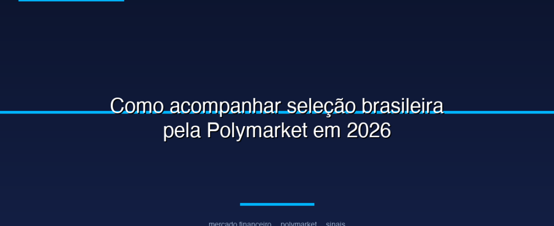 Como acompanhar seleção brasileira pela Polymarket em 2026
