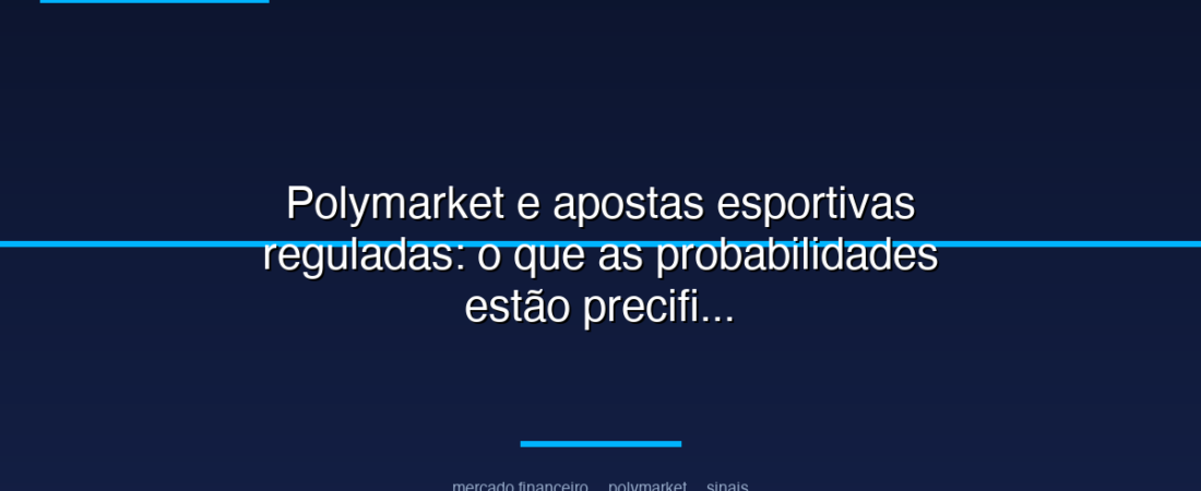 Polymarket e apostas esportivas reguladas: o que as probabilidades estão precificando agora