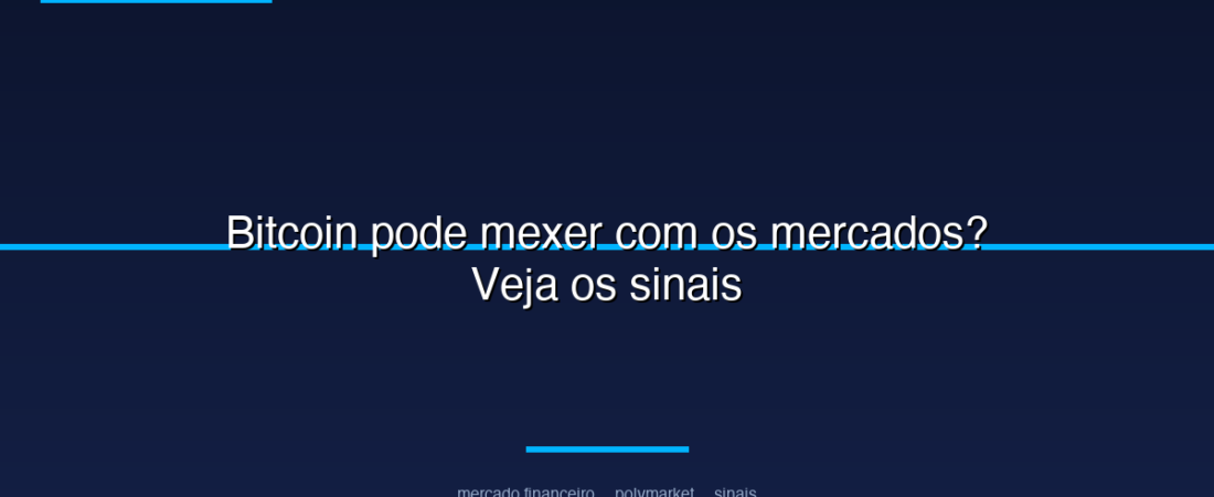 Bitcoin pode mexer com os mercados? Veja os sinais