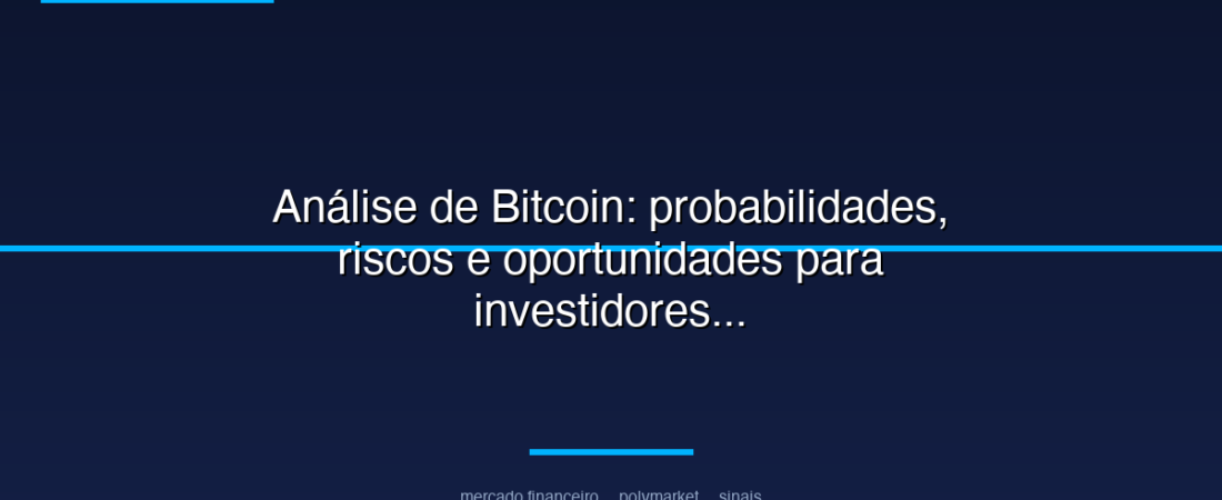 Análise de Bitcoin: probabilidades, riscos e oportunidades para investidores
