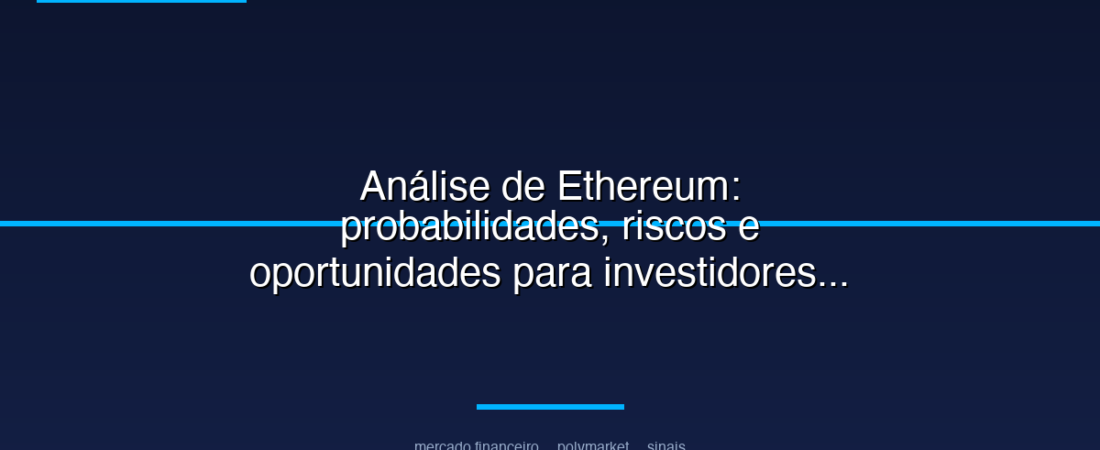 Análise de Ethereum: probabilidades, riscos e oportunidades para investidores