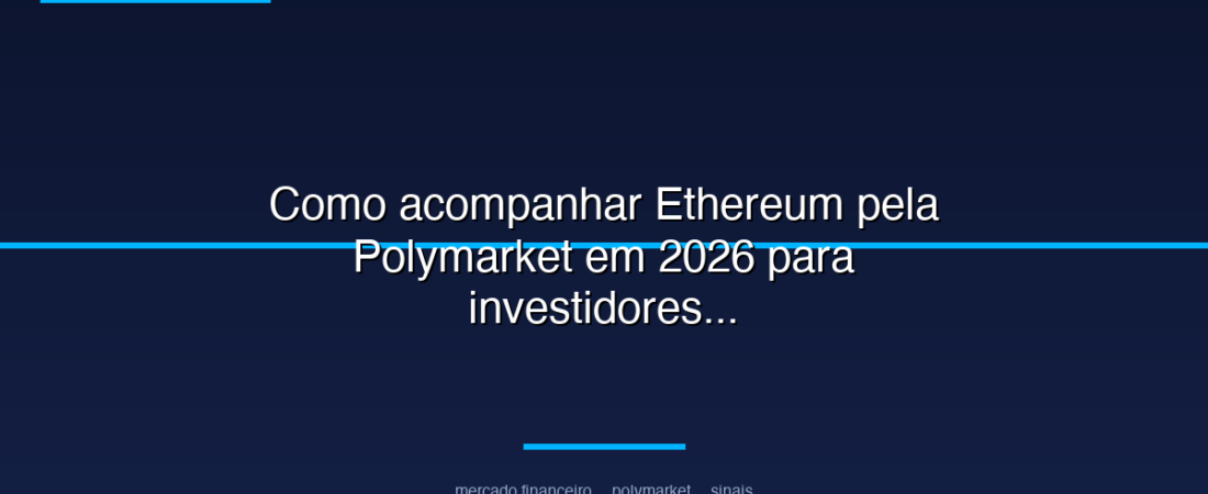 Como acompanhar Ethereum pela Polymarket em 2026 para investidores