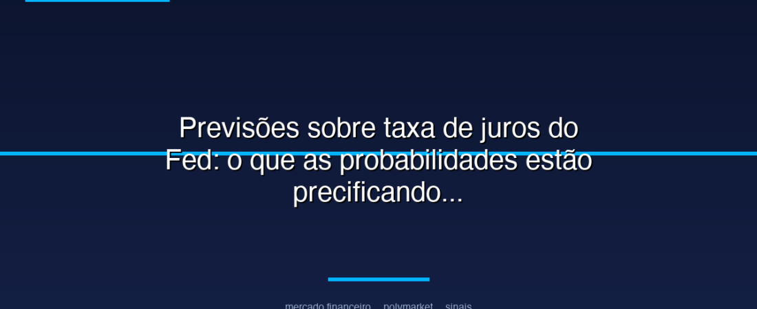 Previsões sobre taxa de juros do Fed: o que as probabilidades estão precificando agora para investidores