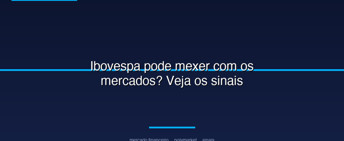 Ibovespa pode mexer com os mercados? Veja os sinais