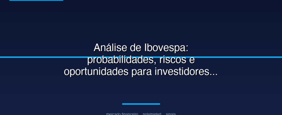Análise de Ibovespa: probabilidades, riscos e oportunidades para investidores