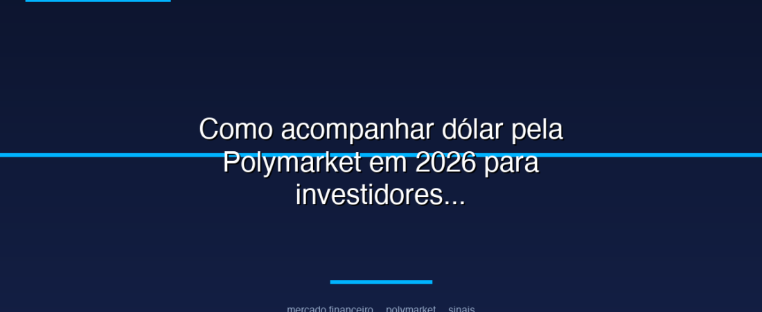 Como acompanhar dólar pela Polymarket em 2026 para investidores
