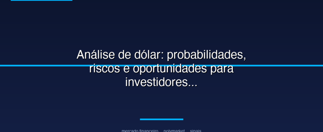 Análise de dólar: probabilidades, riscos e oportunidades para investidores