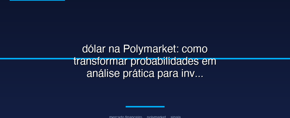 dólar na Polymarket: como transformar probabilidades em análise prática para investidores