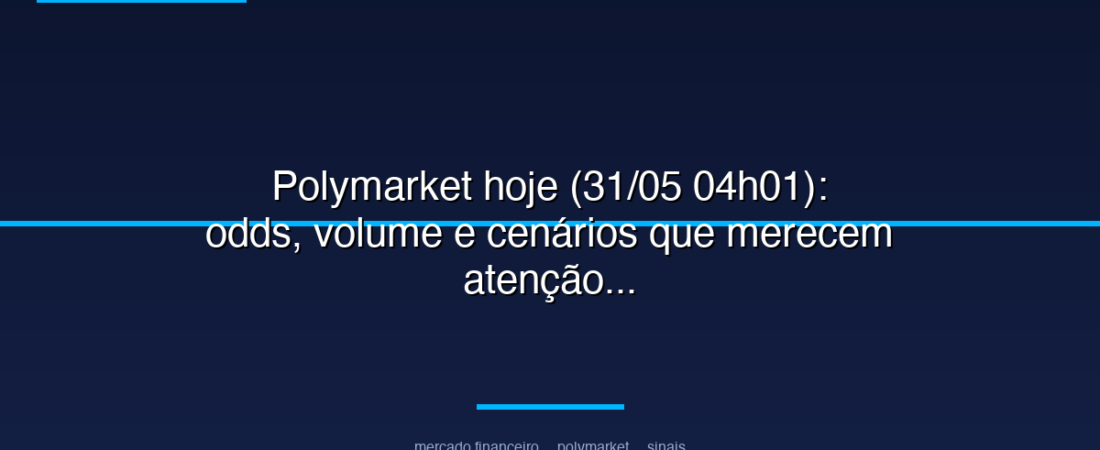 Polymarket hoje (31/05 04h01): odds, volume e cenários que merecem atenção