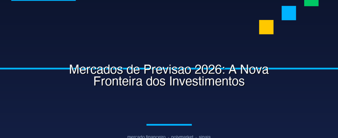 Mercados de Previsao 2026: A Nova Fronteira dos Investimentos