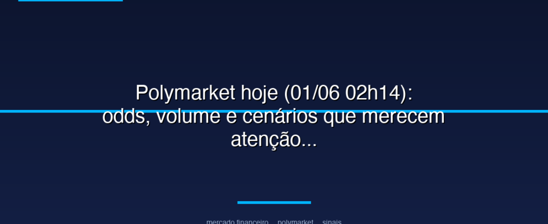 Polymarket hoje (01/06 02h14): odds, volume e cenários que merecem atenção