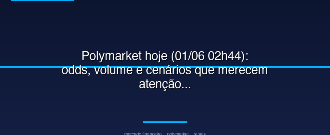 Polymarket hoje (01/06 02h44): odds, volume e cenários que merecem atenção