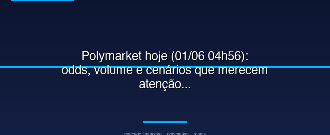 Polymarket hoje (01/06 04h56): odds, volume e cenários que merecem atenção
