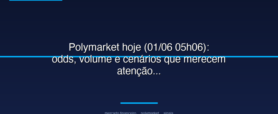 Polymarket hoje (01/06 05h06): odds, volume e cenários que merecem atenção