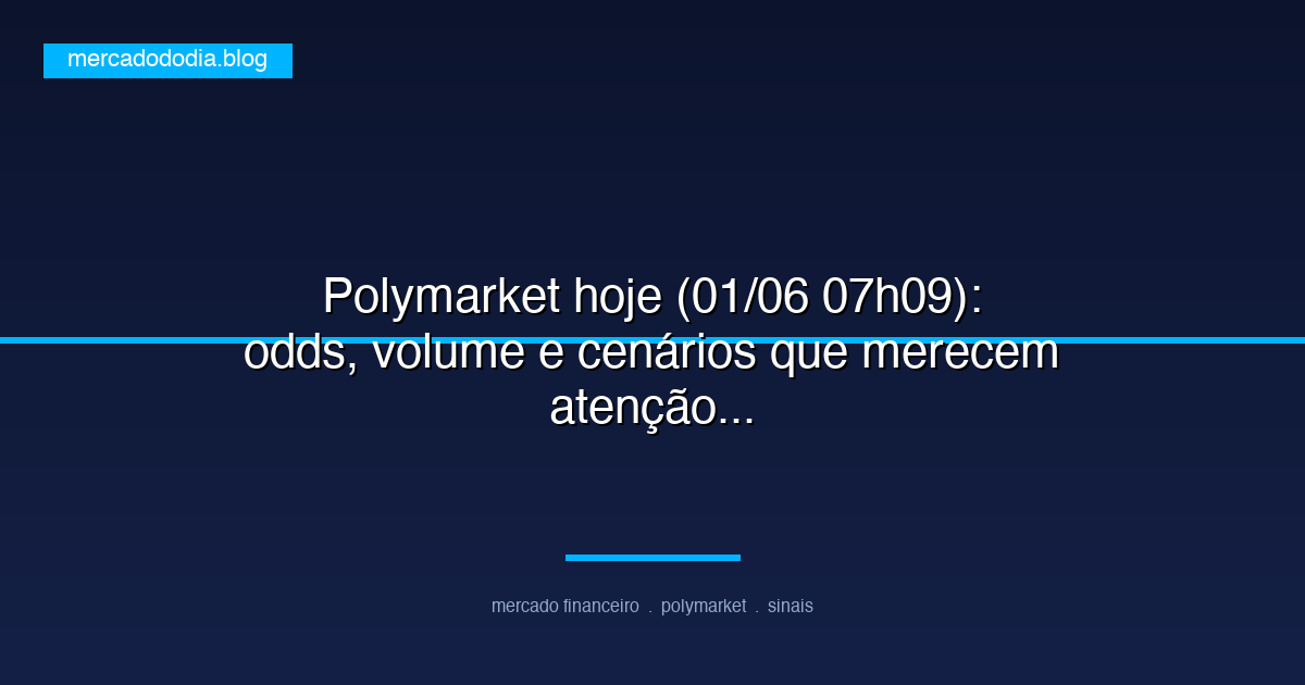 Polymarket hoje (01/06 07h09): odds, volume e cenários que merecem atenção