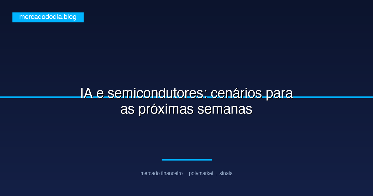 IA e semicondutores: cenários para as próximas semanas