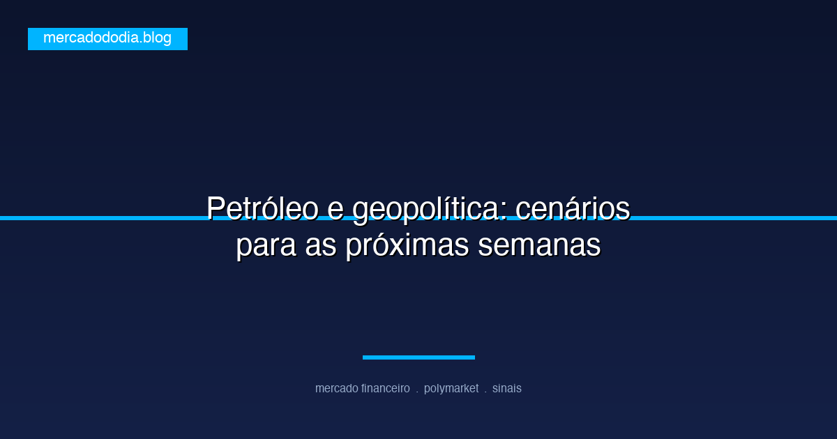 Petróleo e geopolítica: cenários para as próximas semanas