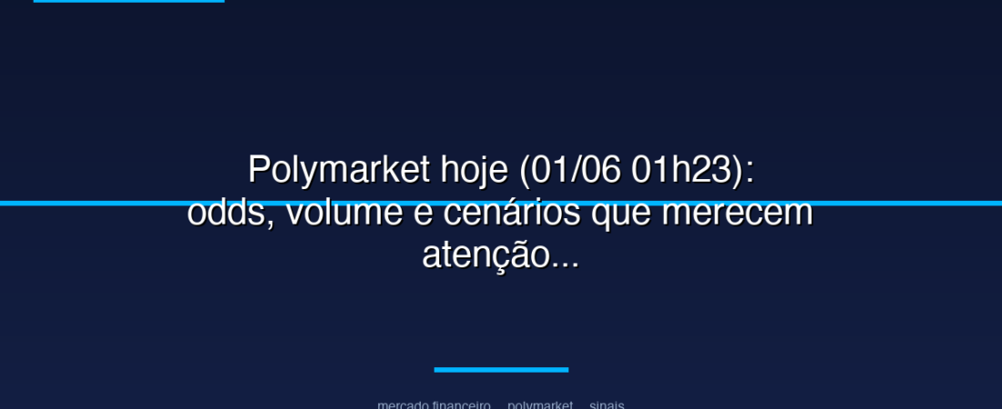 Polymarket hoje (01/06 01h23): odds, volume e cenários que merecem atenção