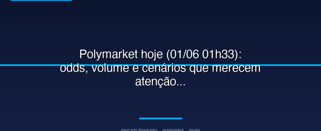 Polymarket hoje (01/06 01h33): odds, volume e cenários que merecem atenção